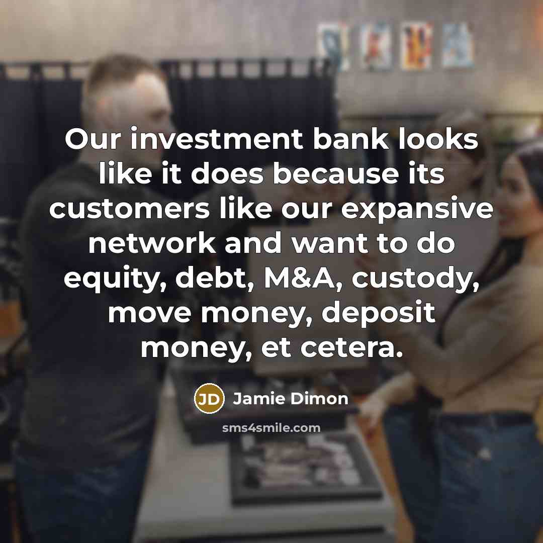 “Our investment bank looks like it does because its customers…” quote by Jamie Dimon