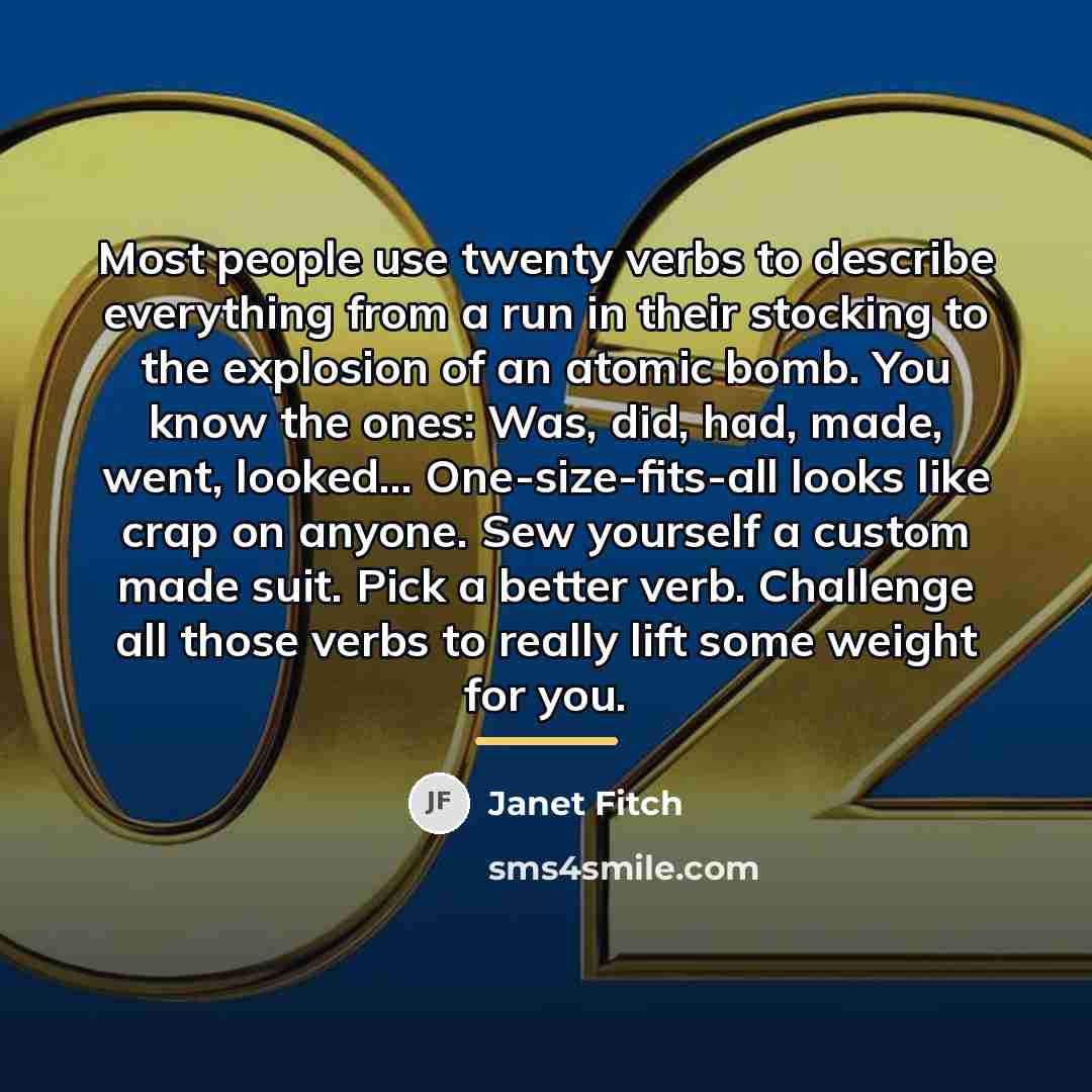 “Most people use twenty verbs to describe everything from a…” quote by Janet Fitch