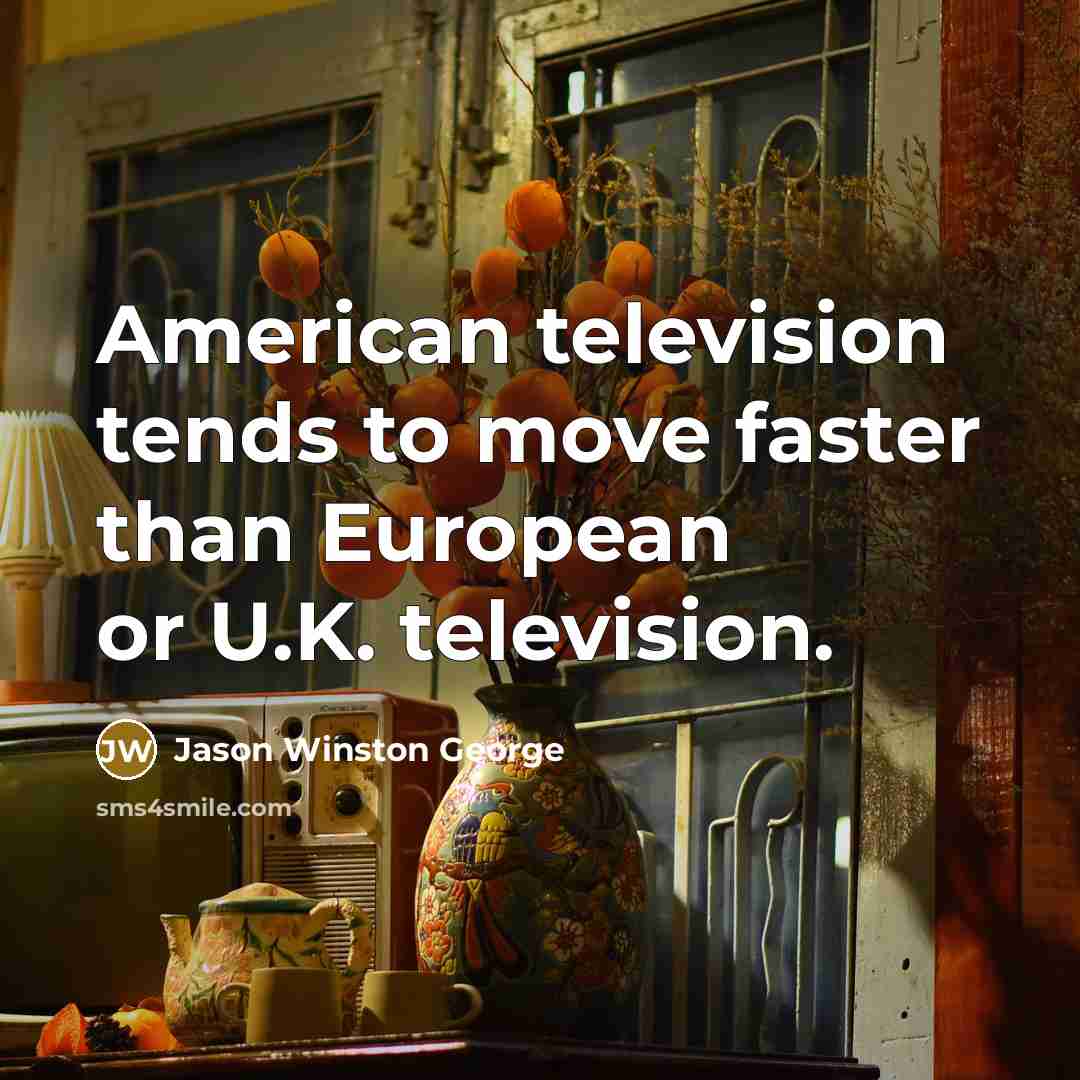 “American television tends to move faster than European or U.K.…” quote by Jason Winston George