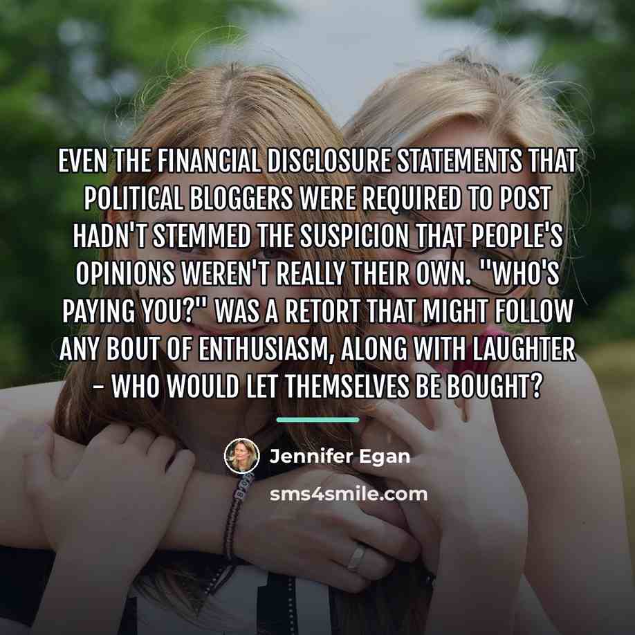 “Even the financial disclosure statements that political bloggers were required…” quote by Jennifer Egan