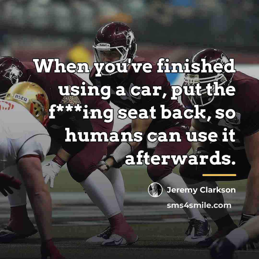 “When you've finished using a car, put the f***ing seat…” quote by Jeremy Clarkson