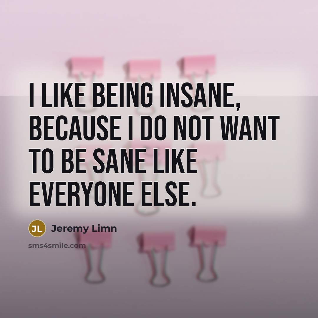 “I like being insane, because I do not want to…” quote by Jeremy Limn