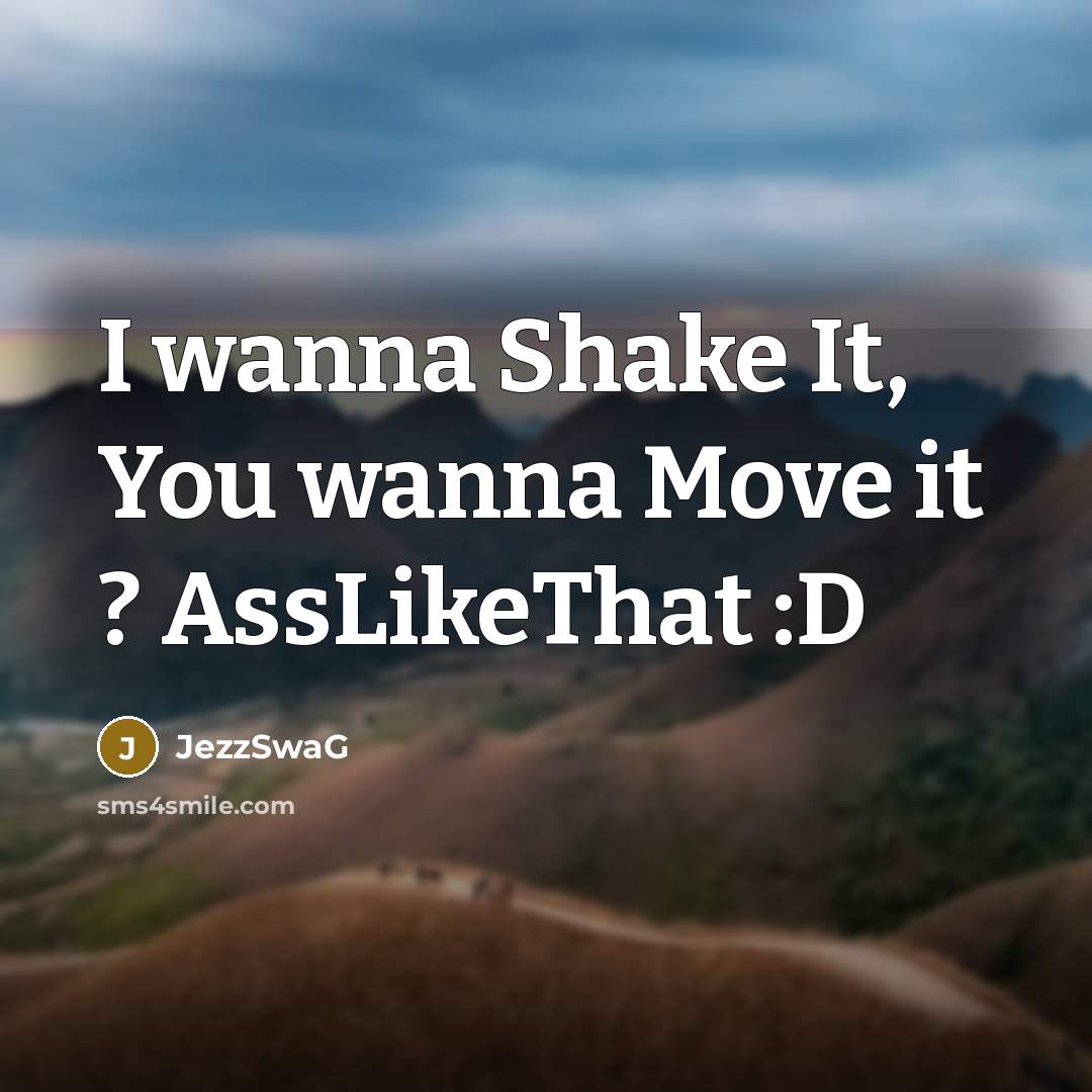 “I wanna Shake It, You wanna Move it ? AssLikeThat…” quote by JezzSwaG