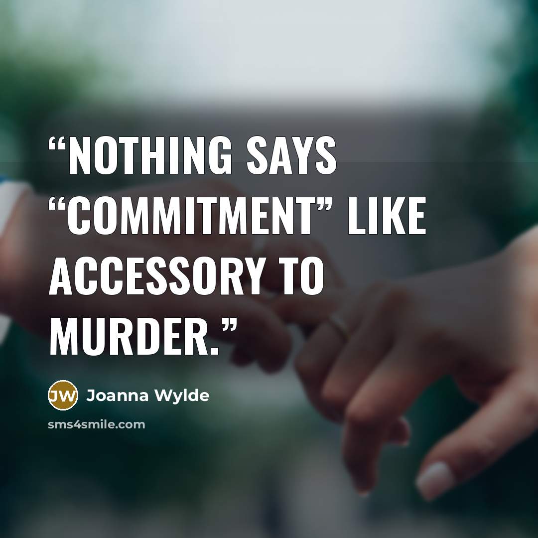 “Nothing says “commitment” like accessory to murder.” quote by Joanna Wylde