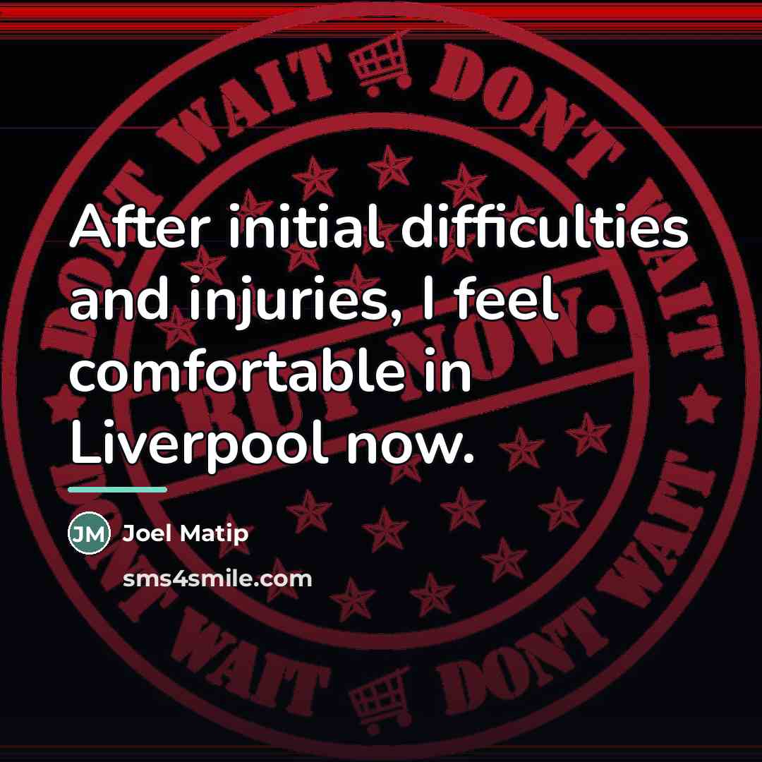 “After initial difficulties and injuries, I feel comfortable in Liverpool…” quote by Joel Matip