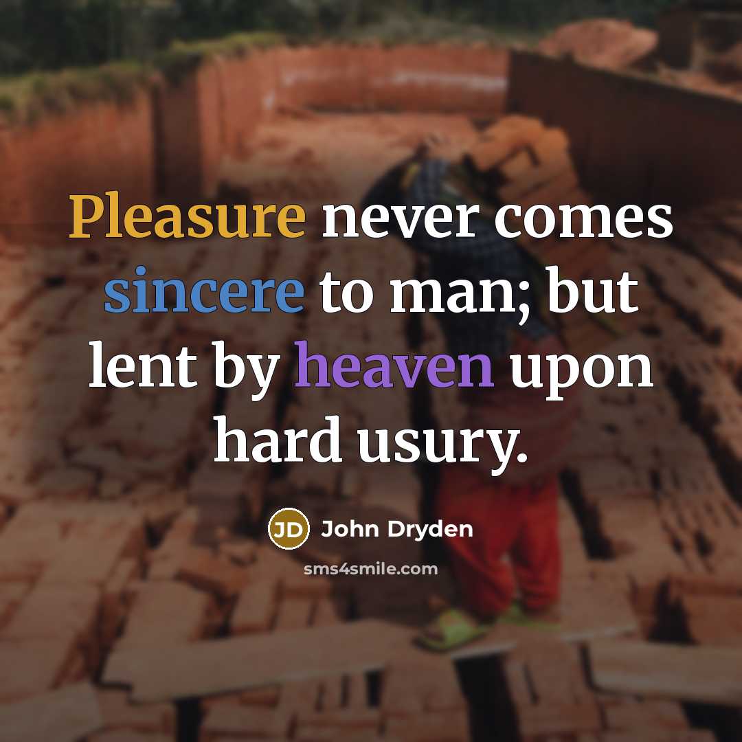 “Pleasure never comes sincere to man; but lent by heaven…” quote by John Dryden