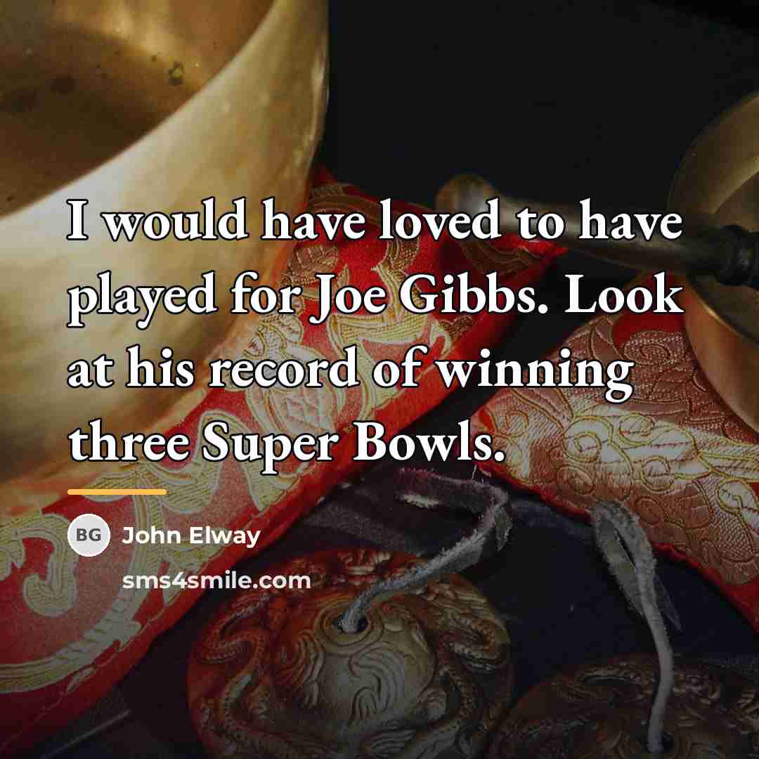 “I would have loved to have played for Joe Gibbs.…” quote by John Elway