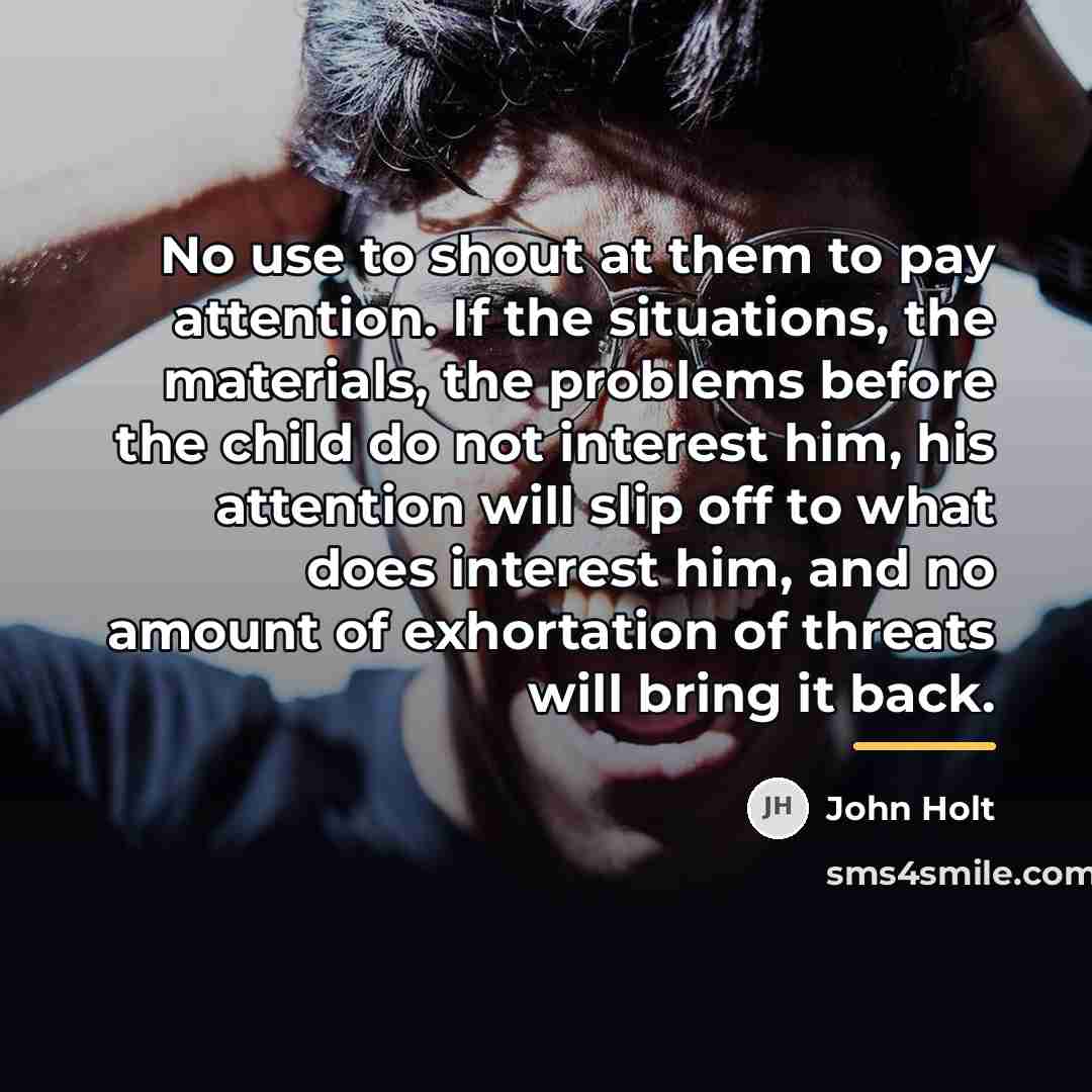 “No use to shout at them to pay attention. If…” quote by John Holt