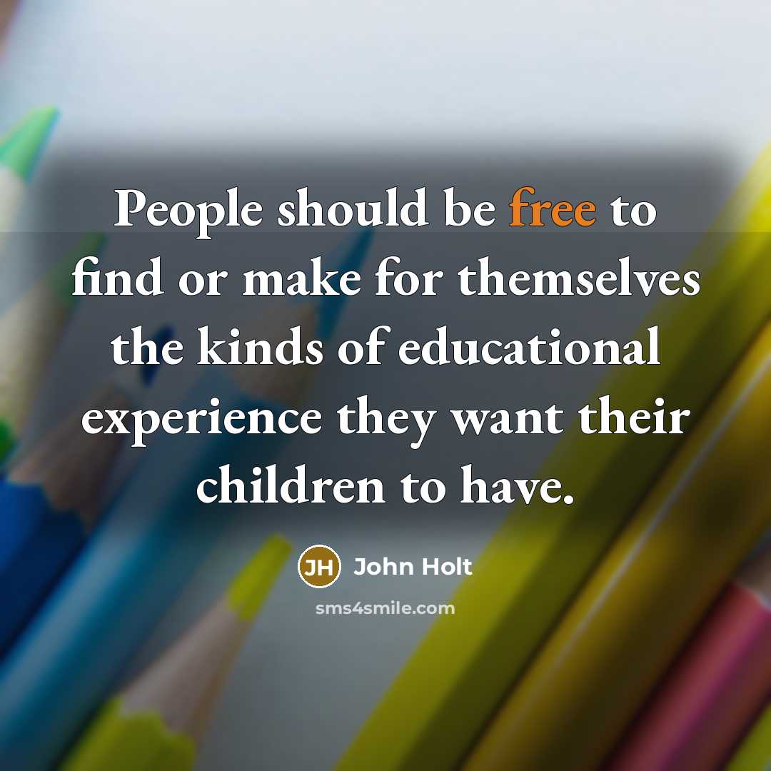 “People should be free to find or make for themselves…” quote by John Holt