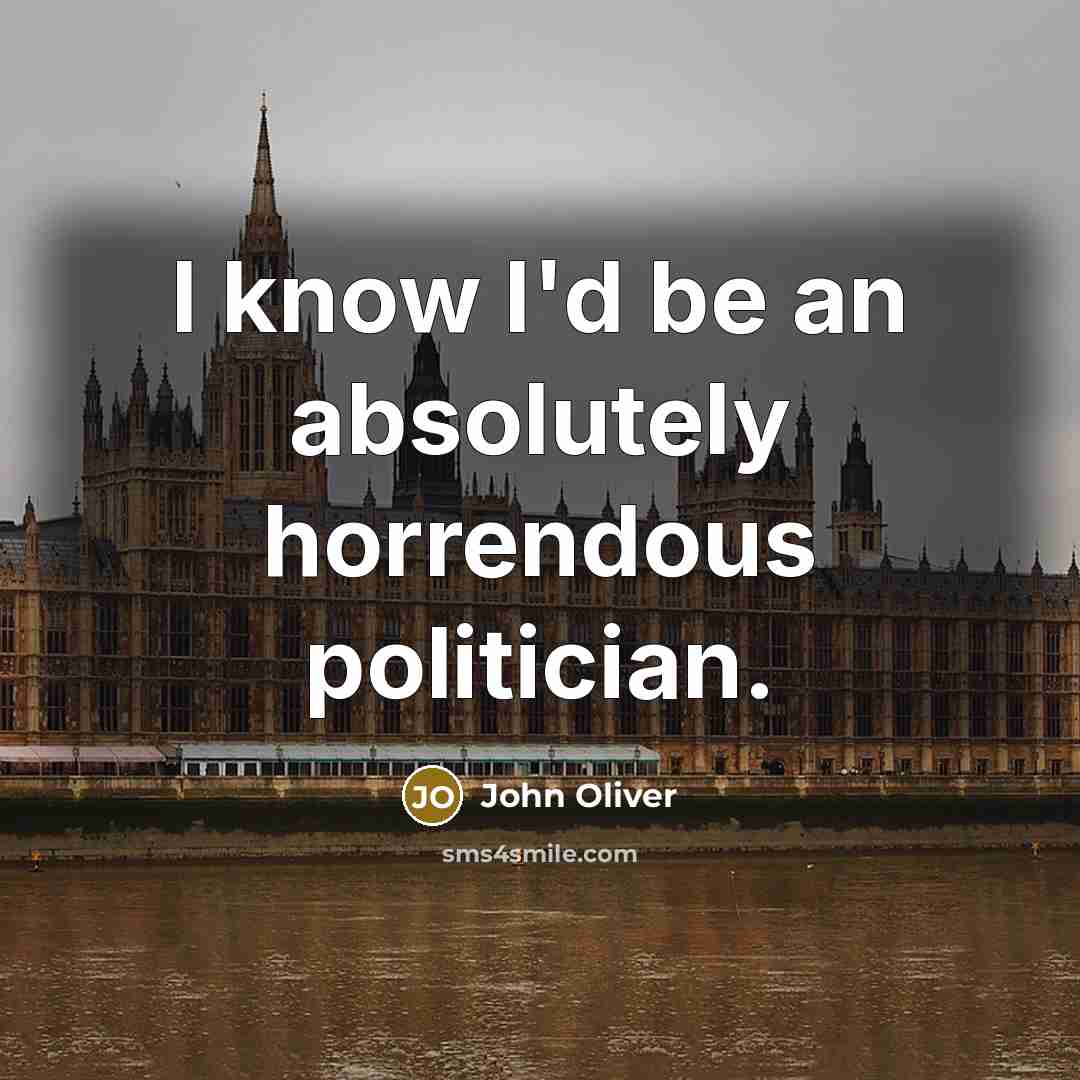 “I know I'd be an absolutely horrendous politician.…” quote by John Oliver