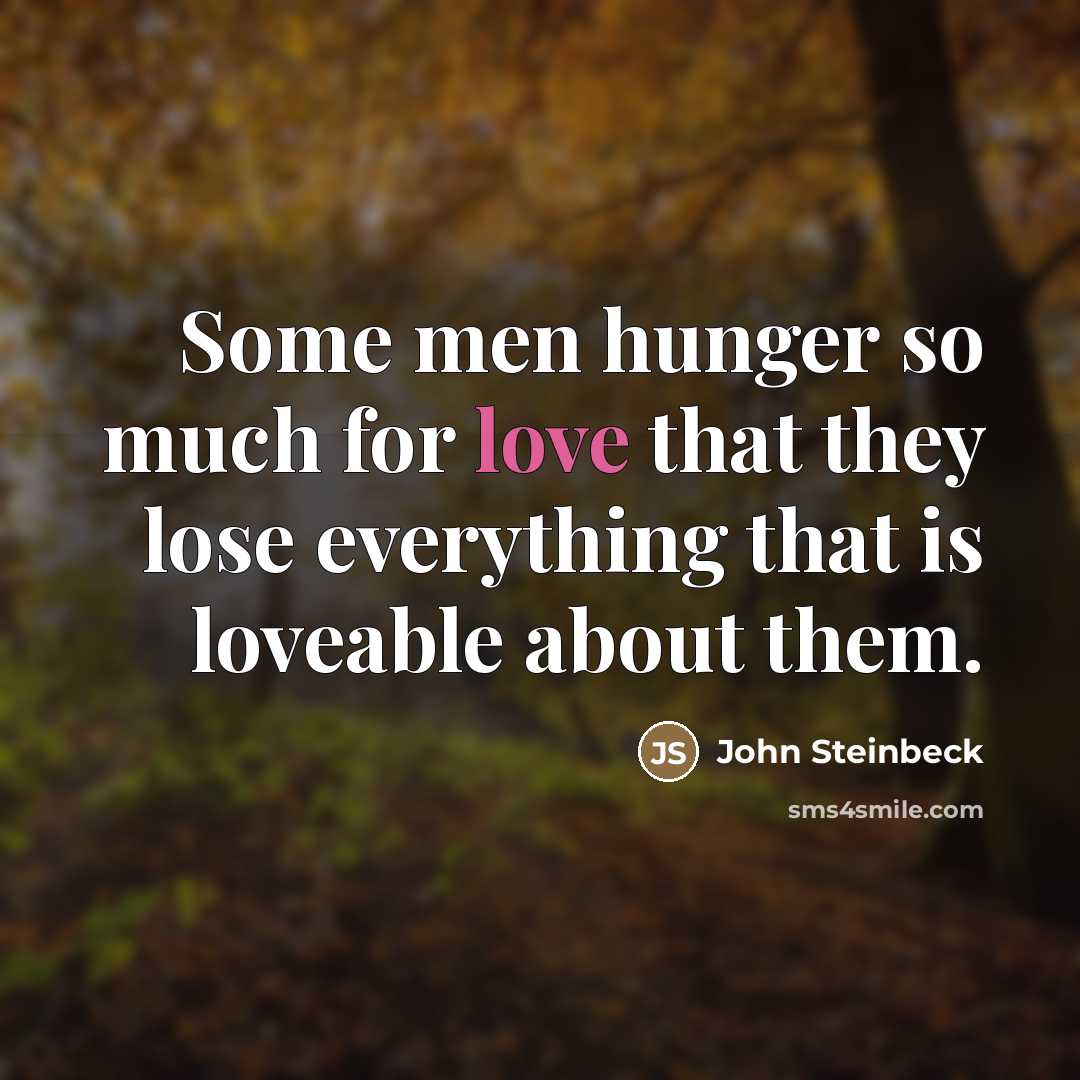 “Some men hunger so much for love that they lose…” quote by John Steinbeck