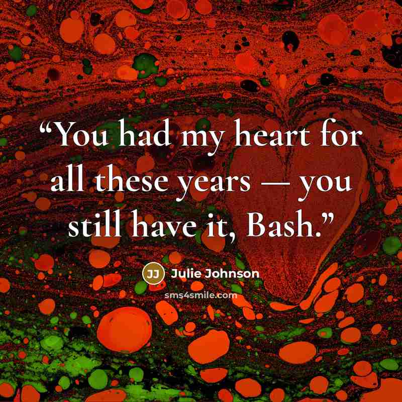 “You had my heart for all these years — you still have it, Bash.” quote by Julie Johnson