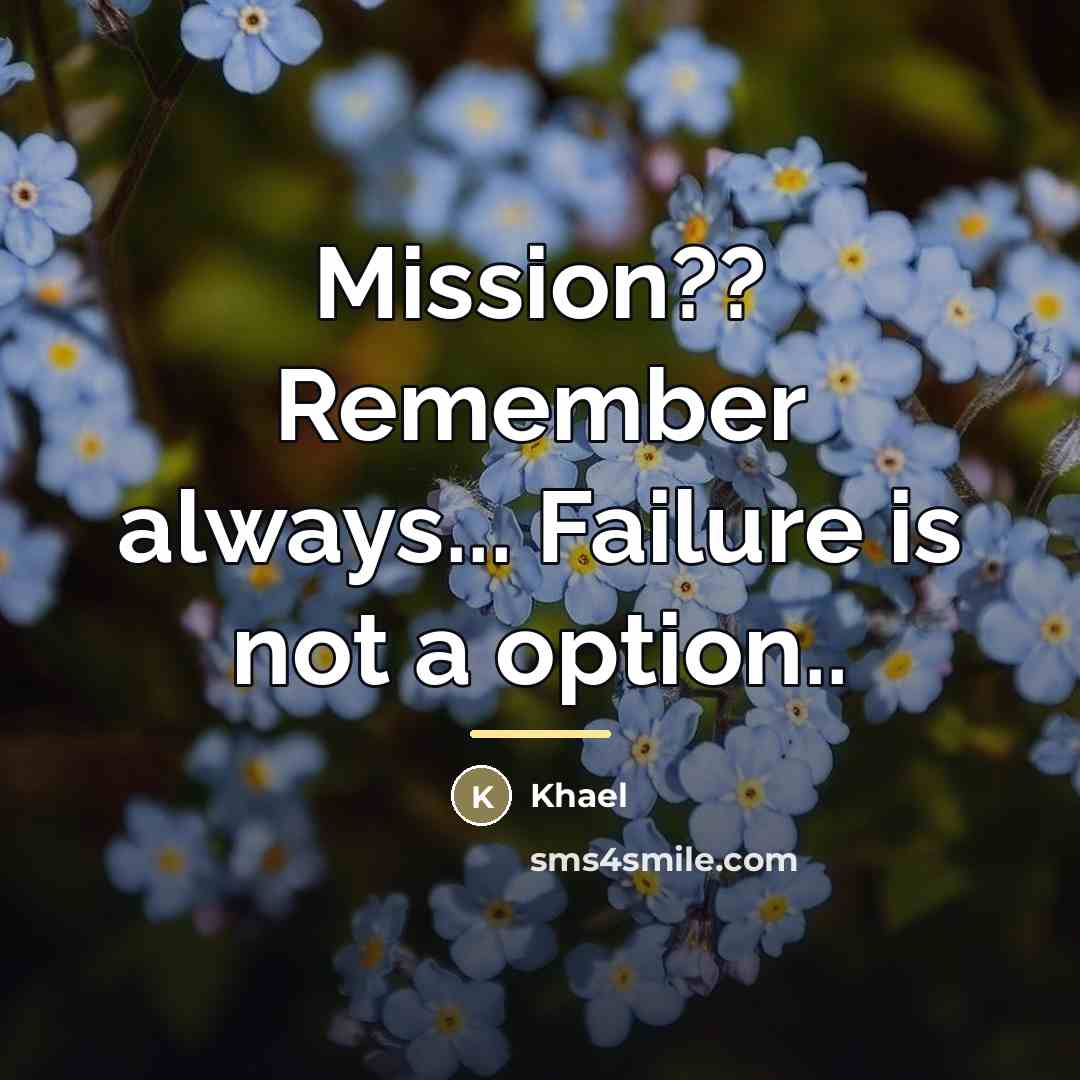 “Mission?? Remember always... Failure is not a option..…” quote by Khael