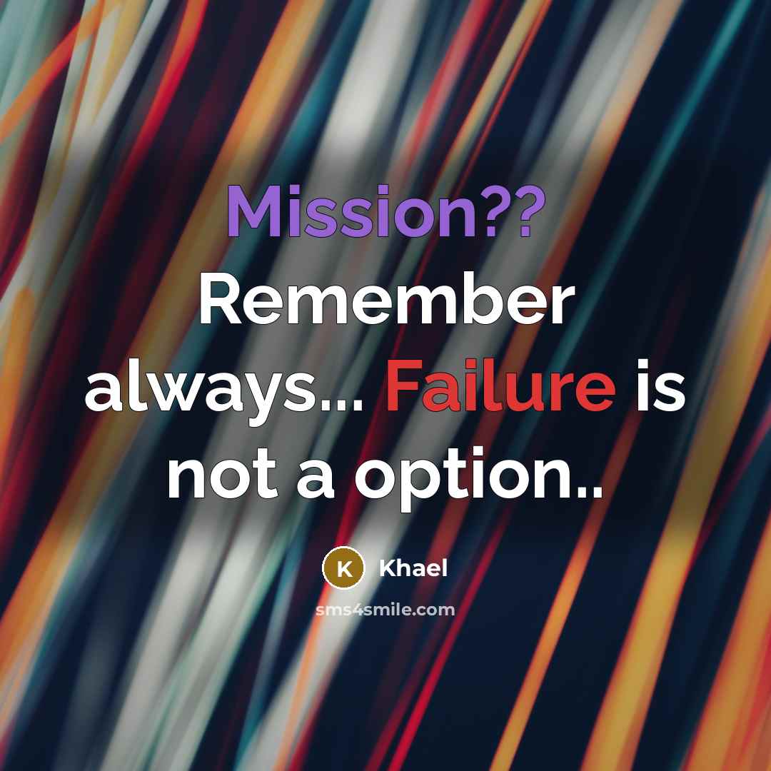 “Mission?? Remember always... Failure is not a option..” quote by Khael