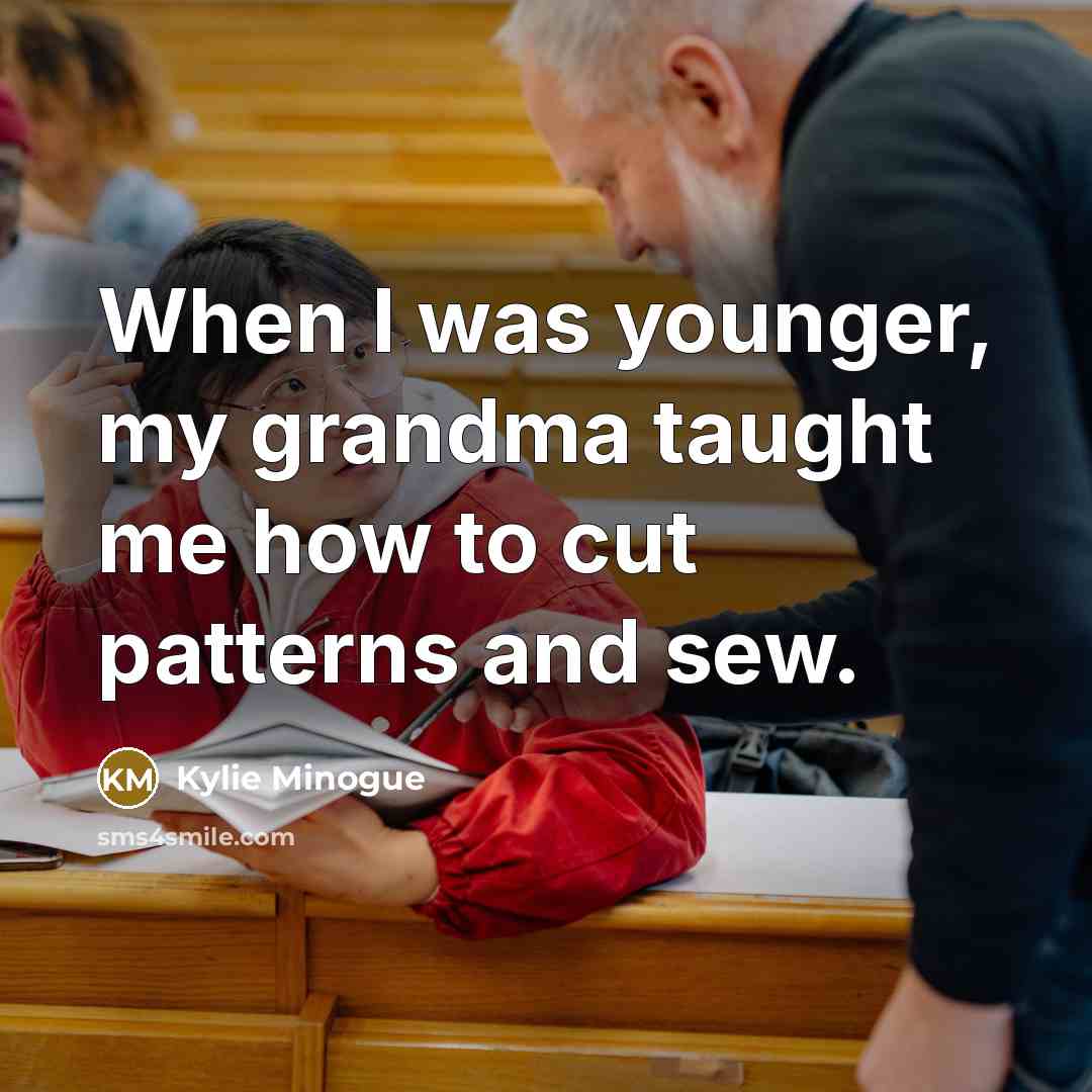 “When I was younger, my grandma taught me how to…” quote by Kylie Minogue