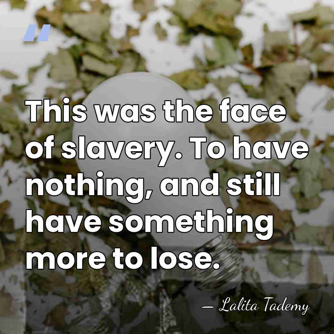 This was the face of slavery. To have nothing, and still have&hellip; - Lalita Tademy