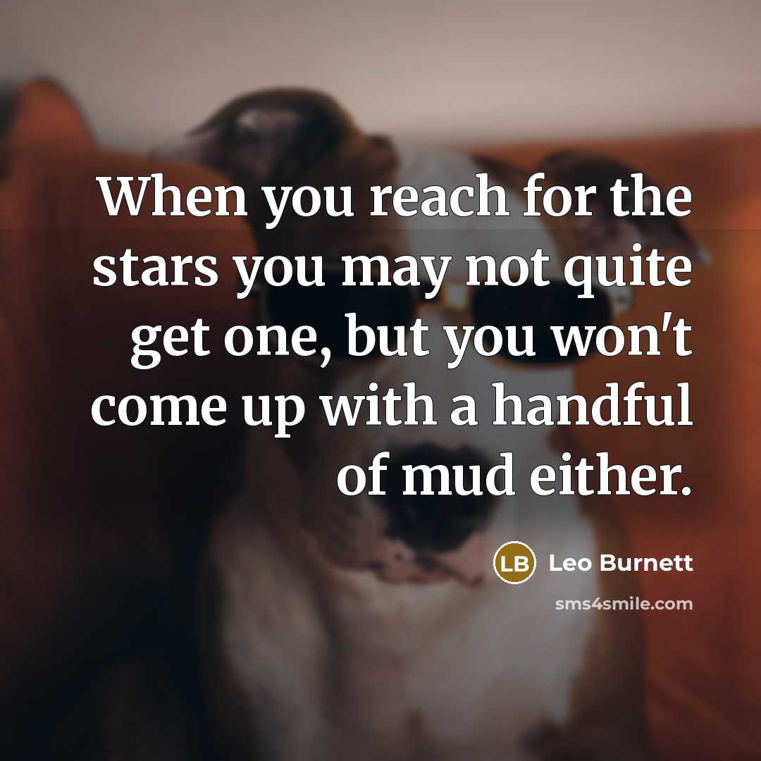 “When you reach for the stars you may not quite…” quote by Leo Burnett