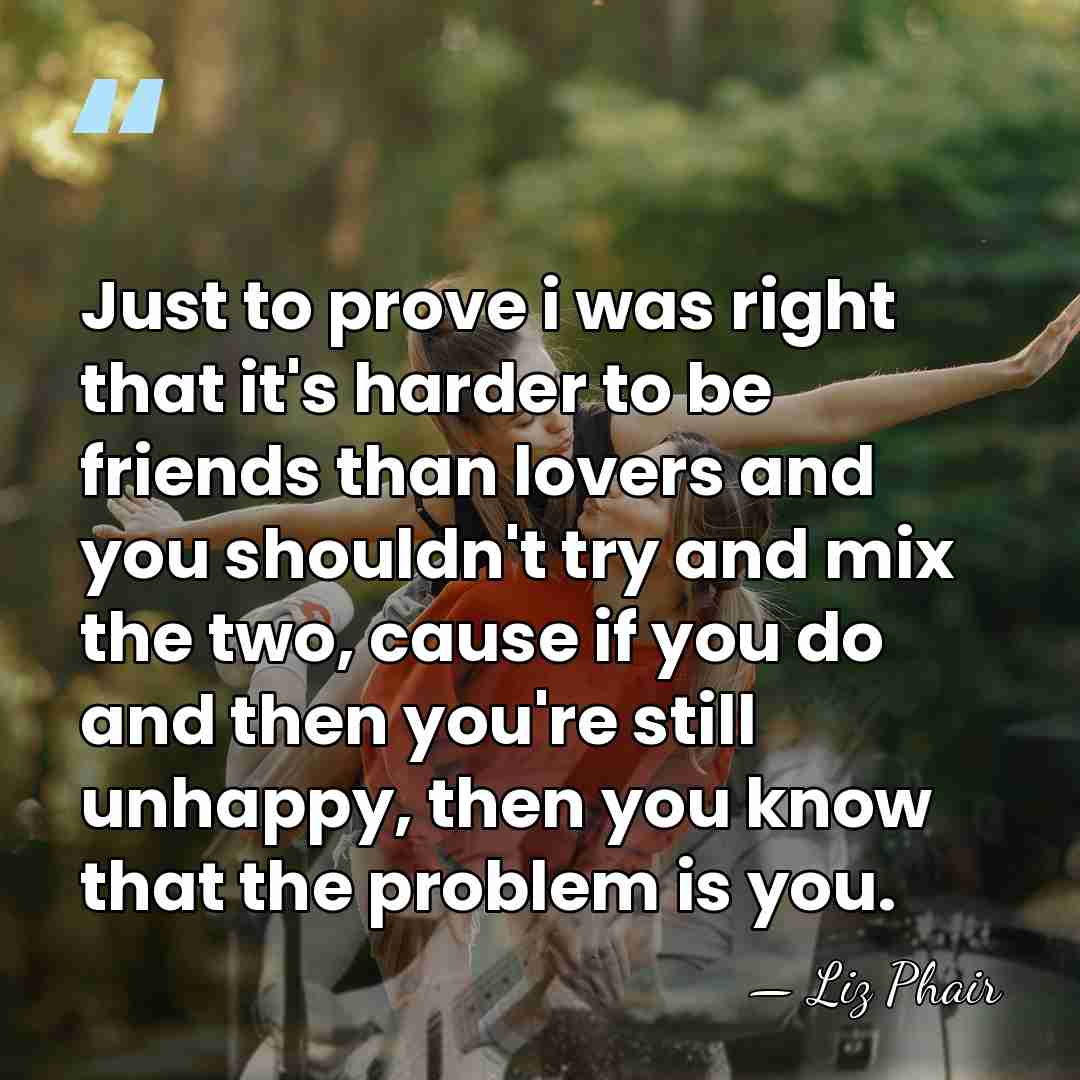 Just to prove i was right that it's harder to be friends&hellip; - Liz Phair