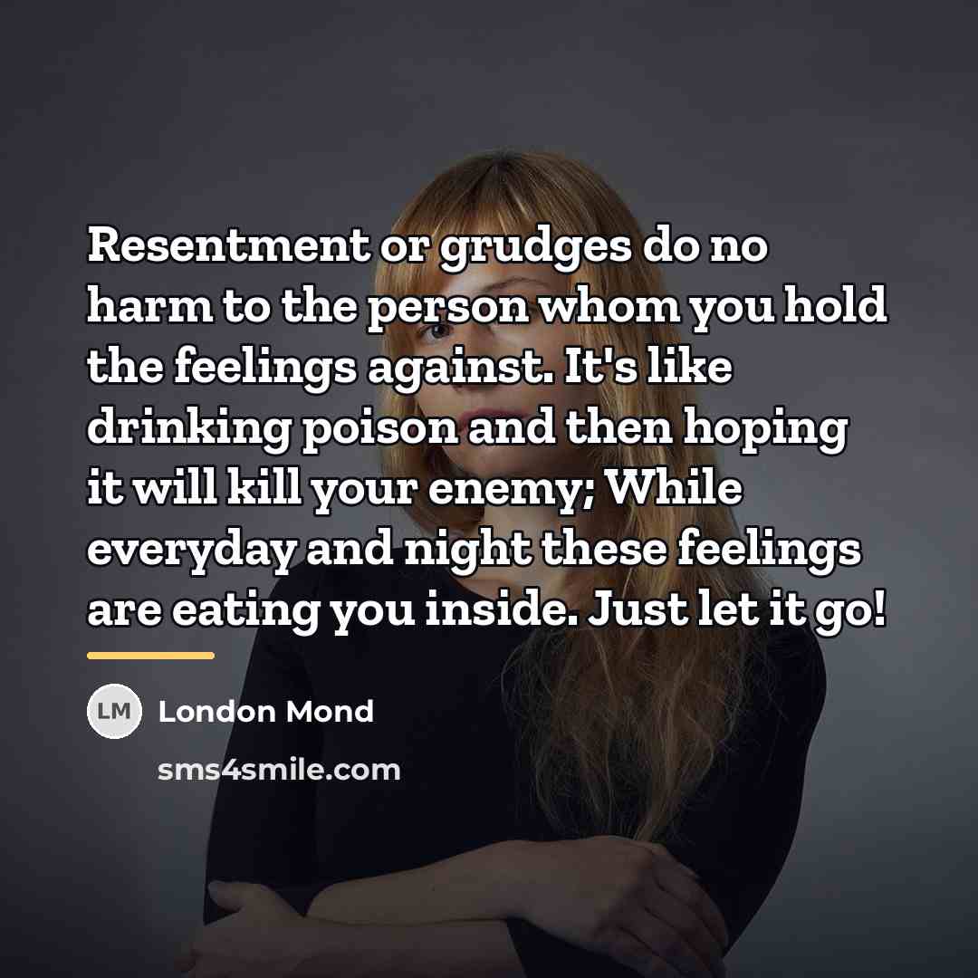 “Resentment or grudges do no harm to the person whom…” quote by London Mond