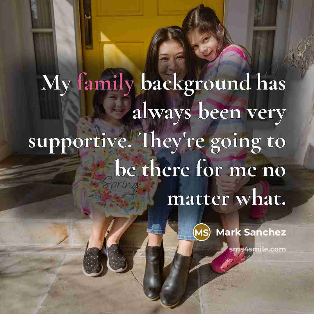 “My family background has always been very supportive. They're going…” quote by Mark Sanchez