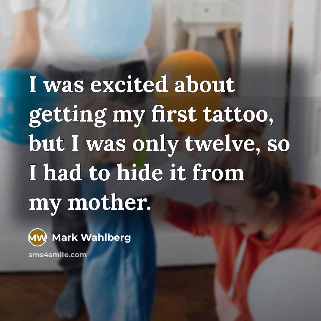 “I was excited about getting my first tattoo, but I…” quote by Mark Wahlberg
