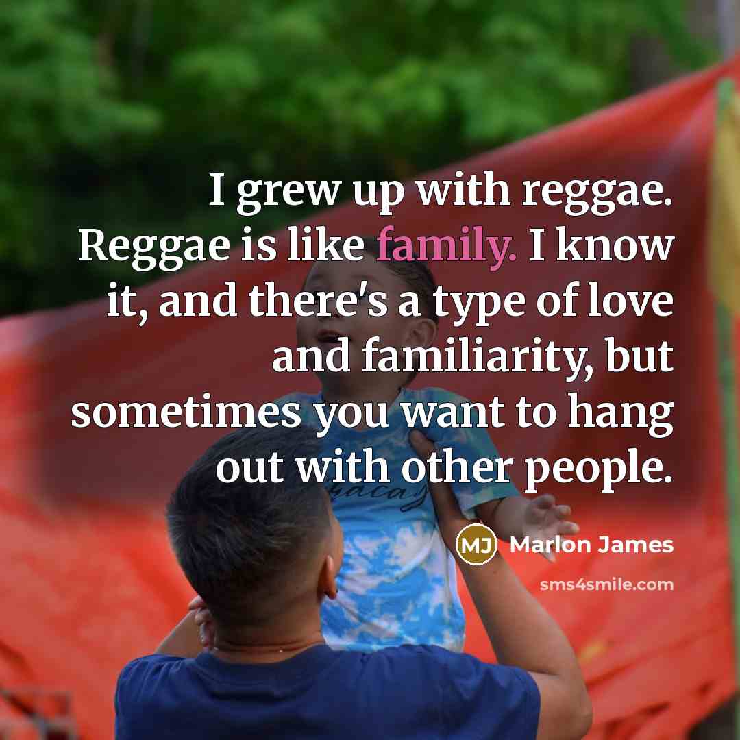 “I grew up with reggae. Reggae is like family. I…” quote by Marlon James
