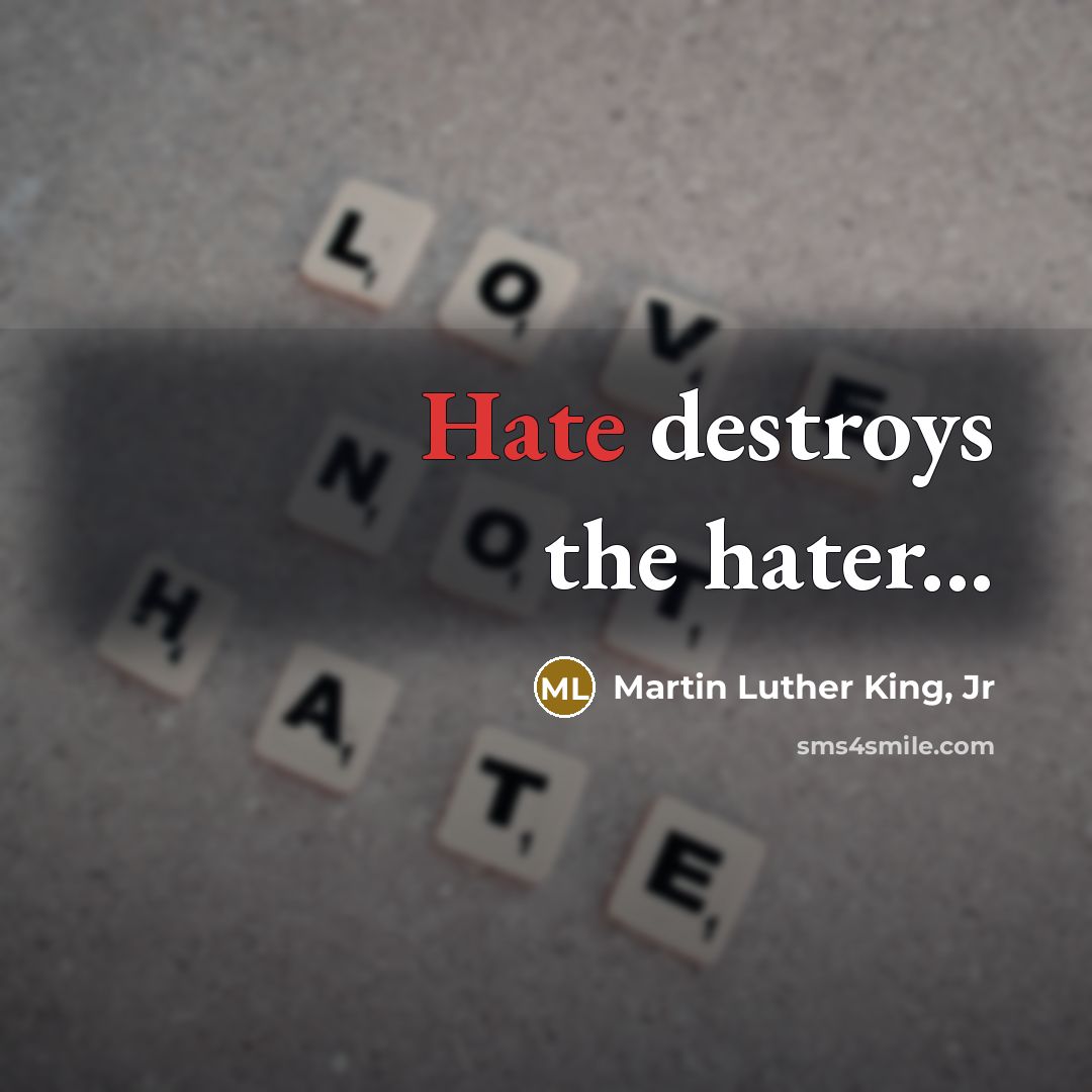 “Hate destroys the hater...…” quote by Martin Luther King, Jr