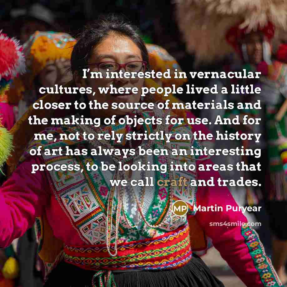 “I’m interested in vernacular cultures, where people lived a little…” quote by Martin Puryear