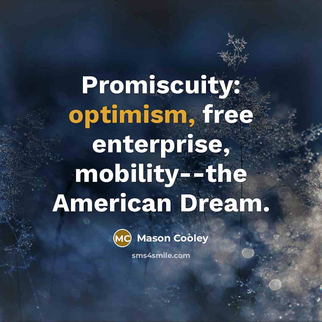 “Promiscuity: optimism, free enterprise, mobility--the American Dream.…” quote by Mason Cooley