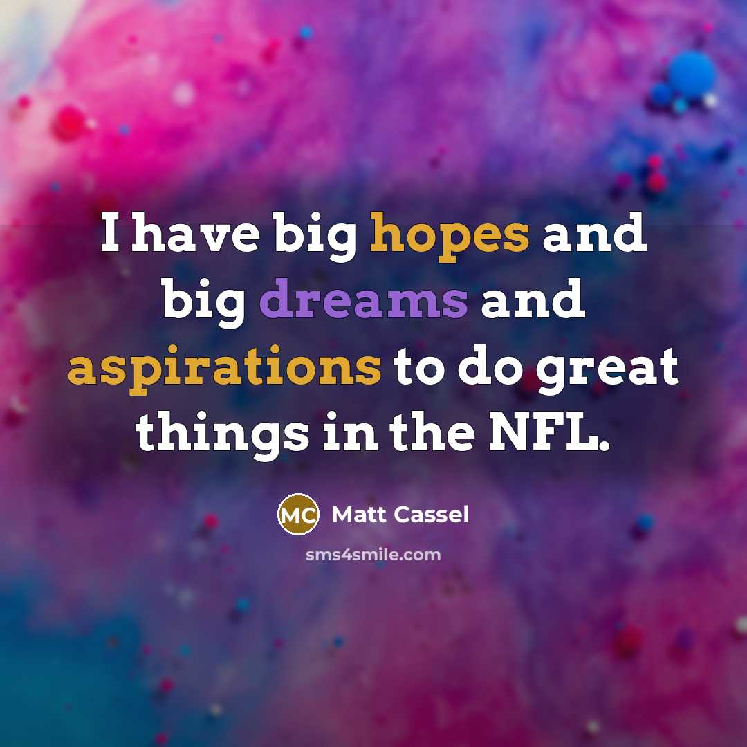 “I have big hopes and big dreams and aspirations to…” quote by Matt Cassel