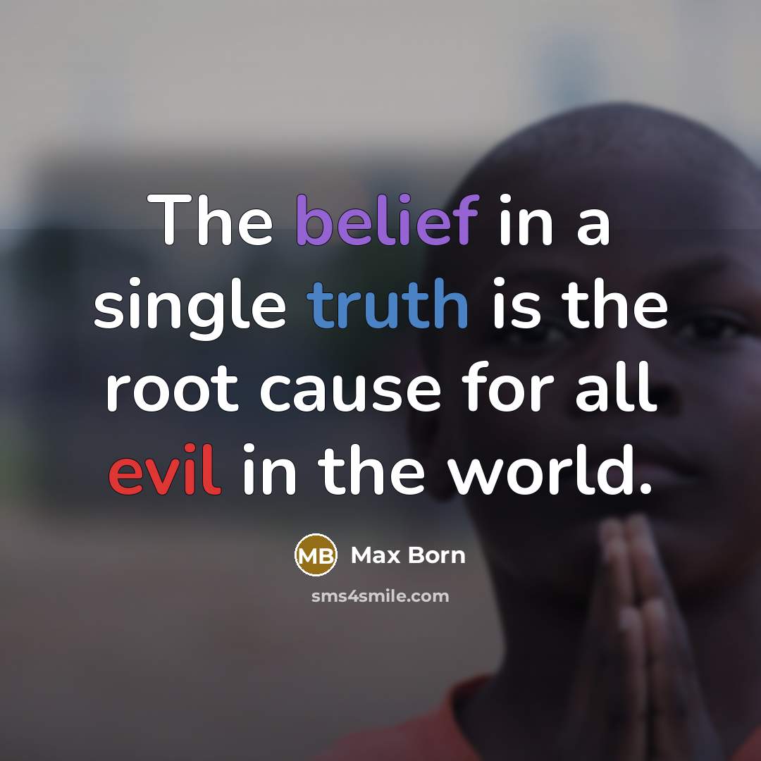 “The belief in a single truth is the root cause…” quote by Max Born