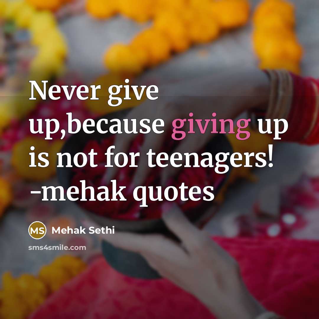 “Never give up,because giving up is not for teenagers! -mehak…” quote by Mehak Sethi