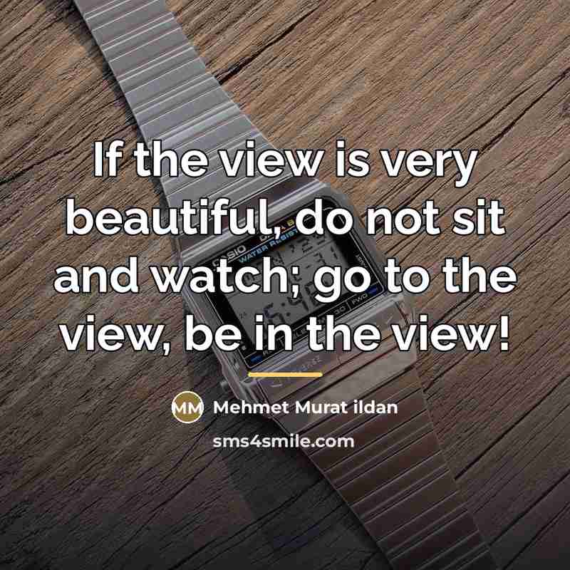 “If the view is very beautiful, do not sit and…” quote by Mehmet Murat Ildan