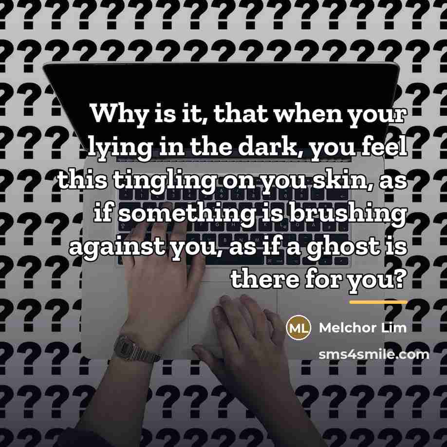 “Why is it, that when your lying in the dark,…” quote by Melchor Lim