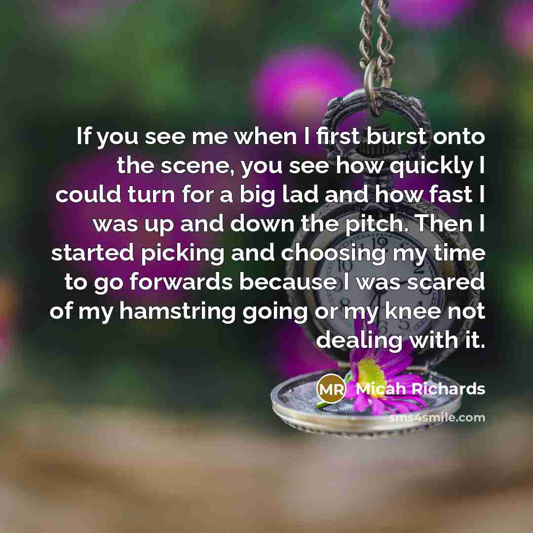 “If you see me when I first burst onto the…” quote by Micah Richards
