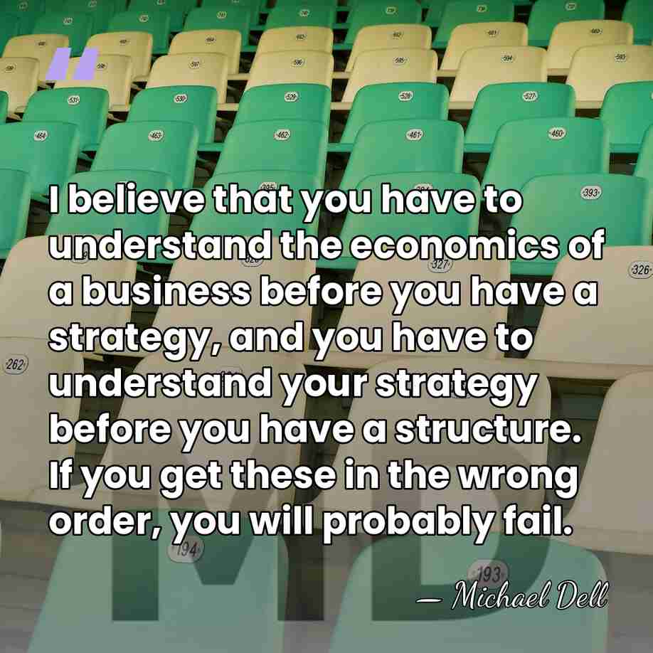 I believe that you have to understand the economics of a business&hellip; - Michael Dell