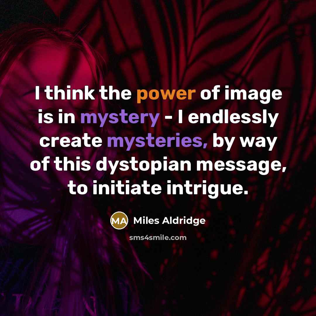 “I think the power of image is in mystery -…” quote by Miles Aldridge