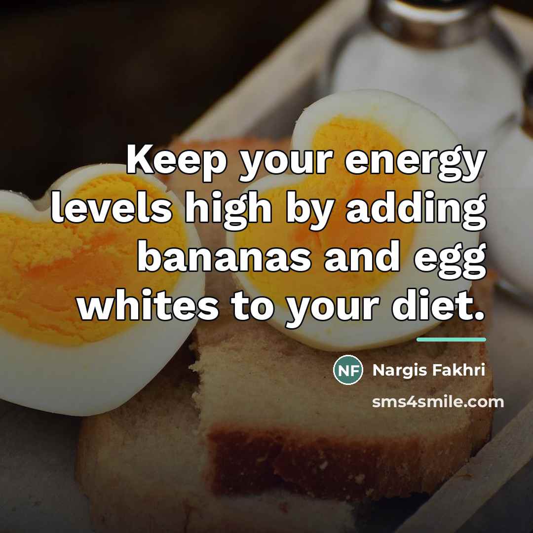“Keep your energy levels high by adding bananas and egg…” quote by Nargis Fakhri