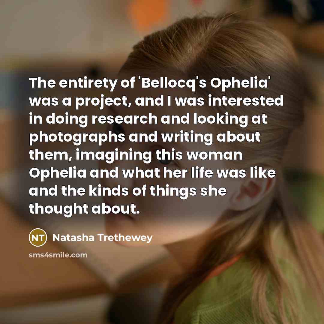 “The entirety of 'Bellocq's Ophelia' was a project, and I…” quote by Natasha Trethewey