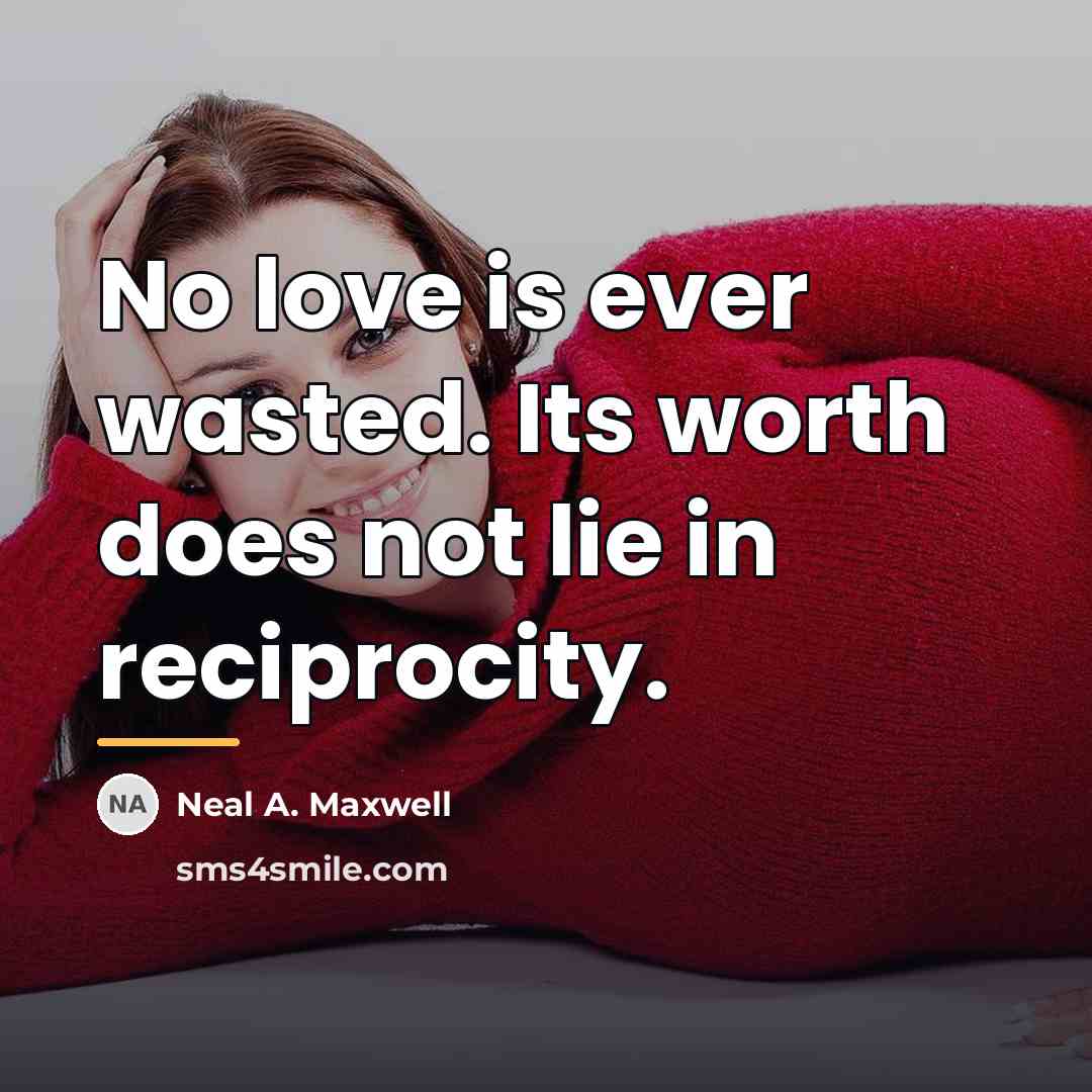 “No love is ever wasted. Its worth does not lie…” quote by Neal A. Maxwell