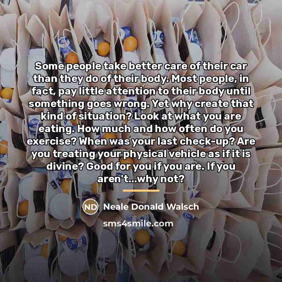 “Some people take better care of their car than they…” quote by Neale Donald Walsch
