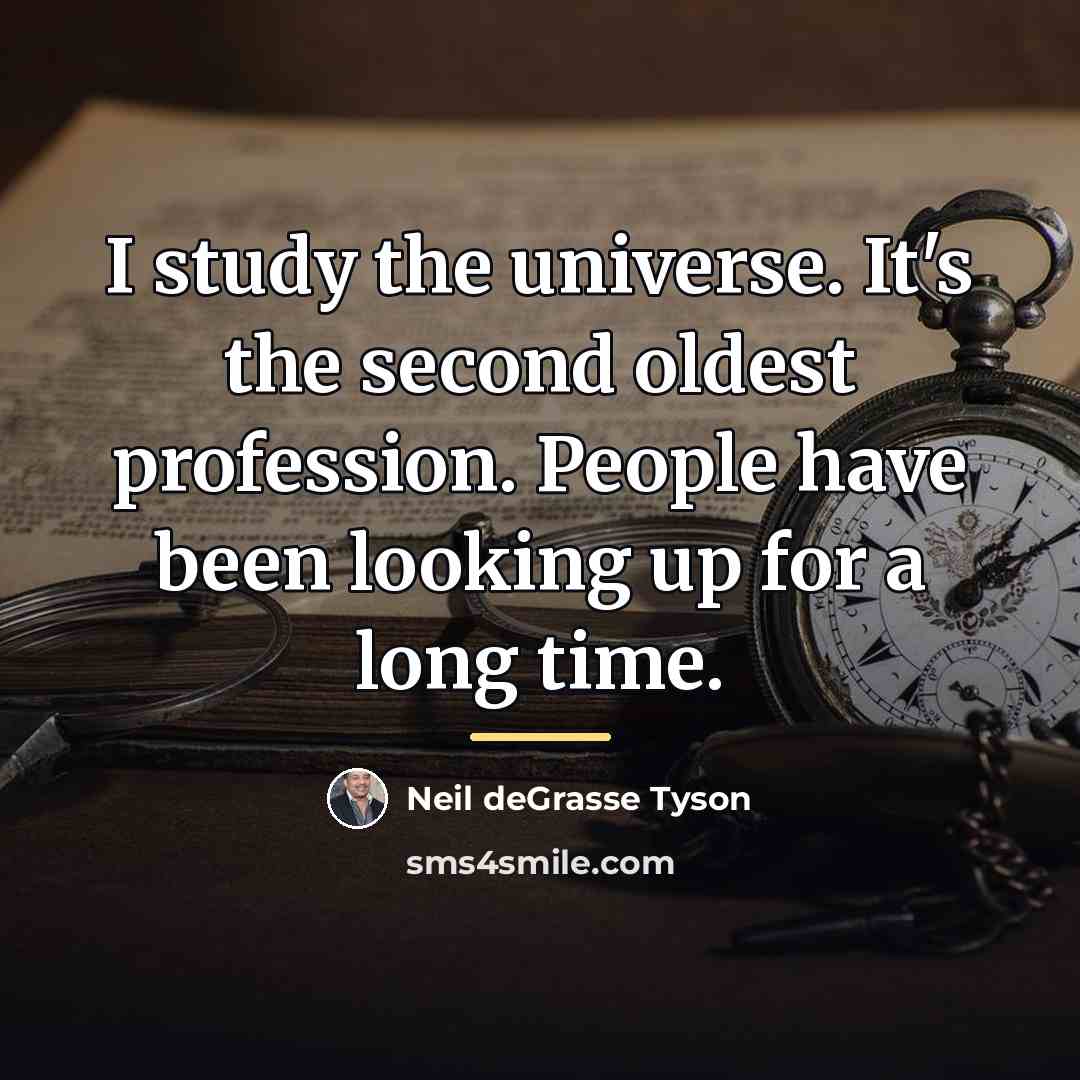 “I study the universe. It's the second oldest profession. People…” quote by Neil deGrasse Tyson