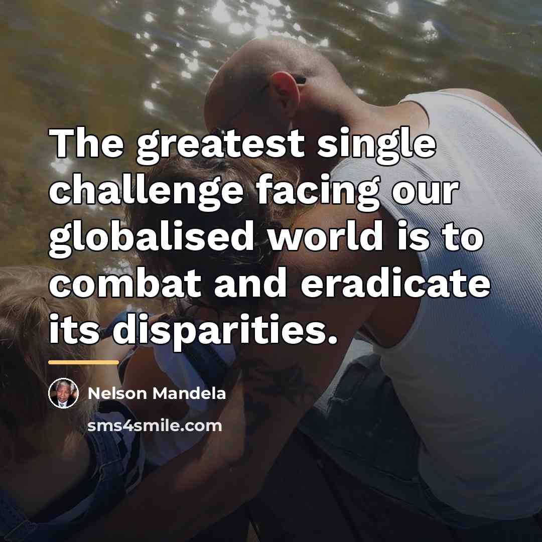“The greatest single challenge facing our globalised world is to…” quote by Nelson Mandela