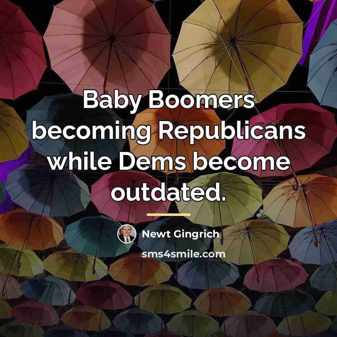 “Baby Boomers becoming Republicans while Dems become outdated.…” quote by Newt Gingrich