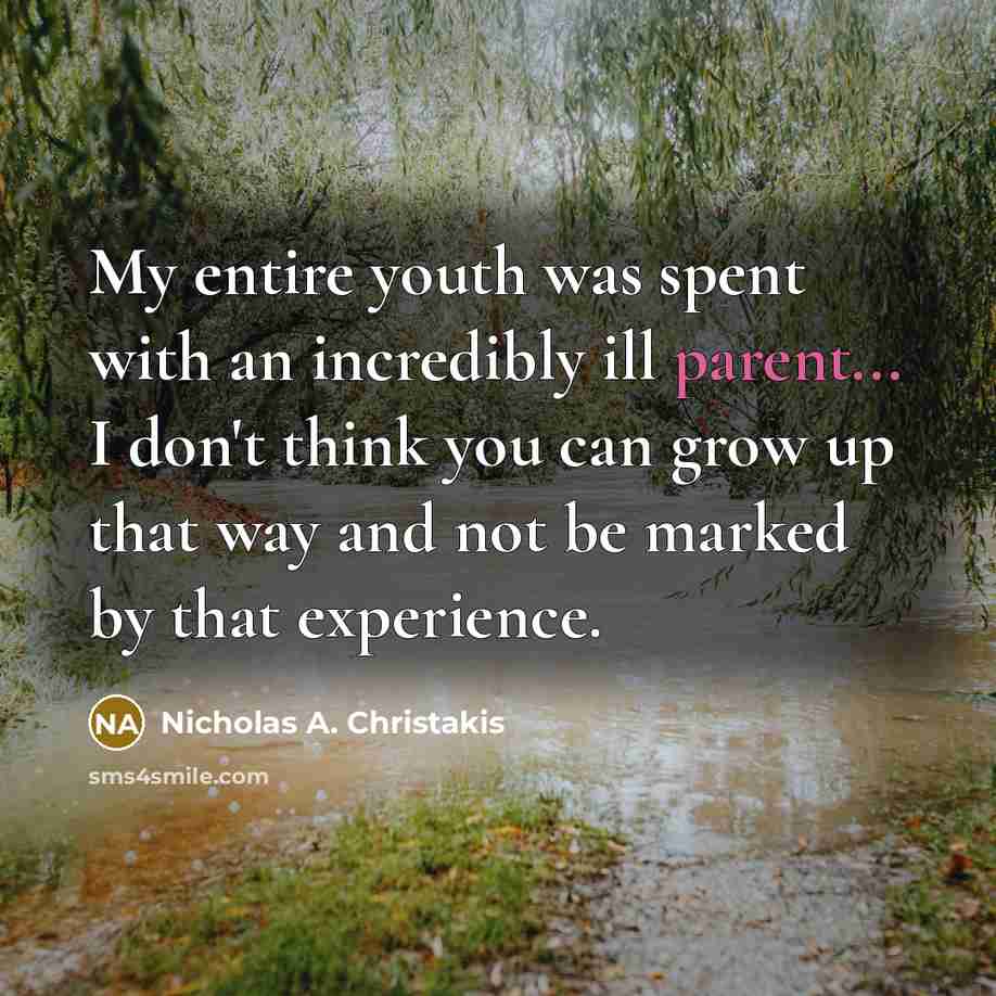 “My entire youth was spent with an incredibly ill parent...…” quote by Nicholas A. Christakis