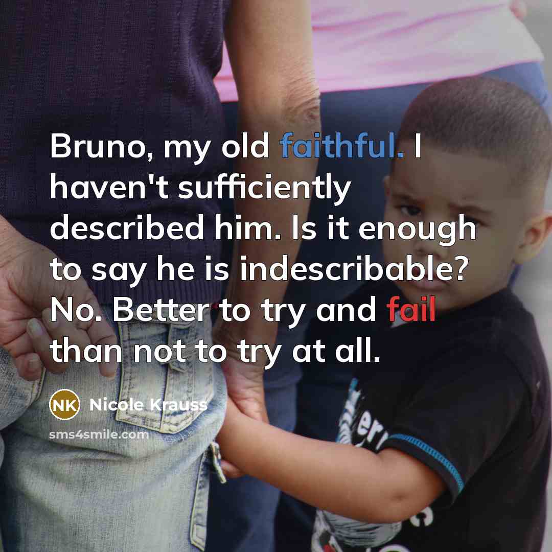 “Bruno, my old faithful. I haven't sufficiently described him. Is…” quote by Nicole Krauss