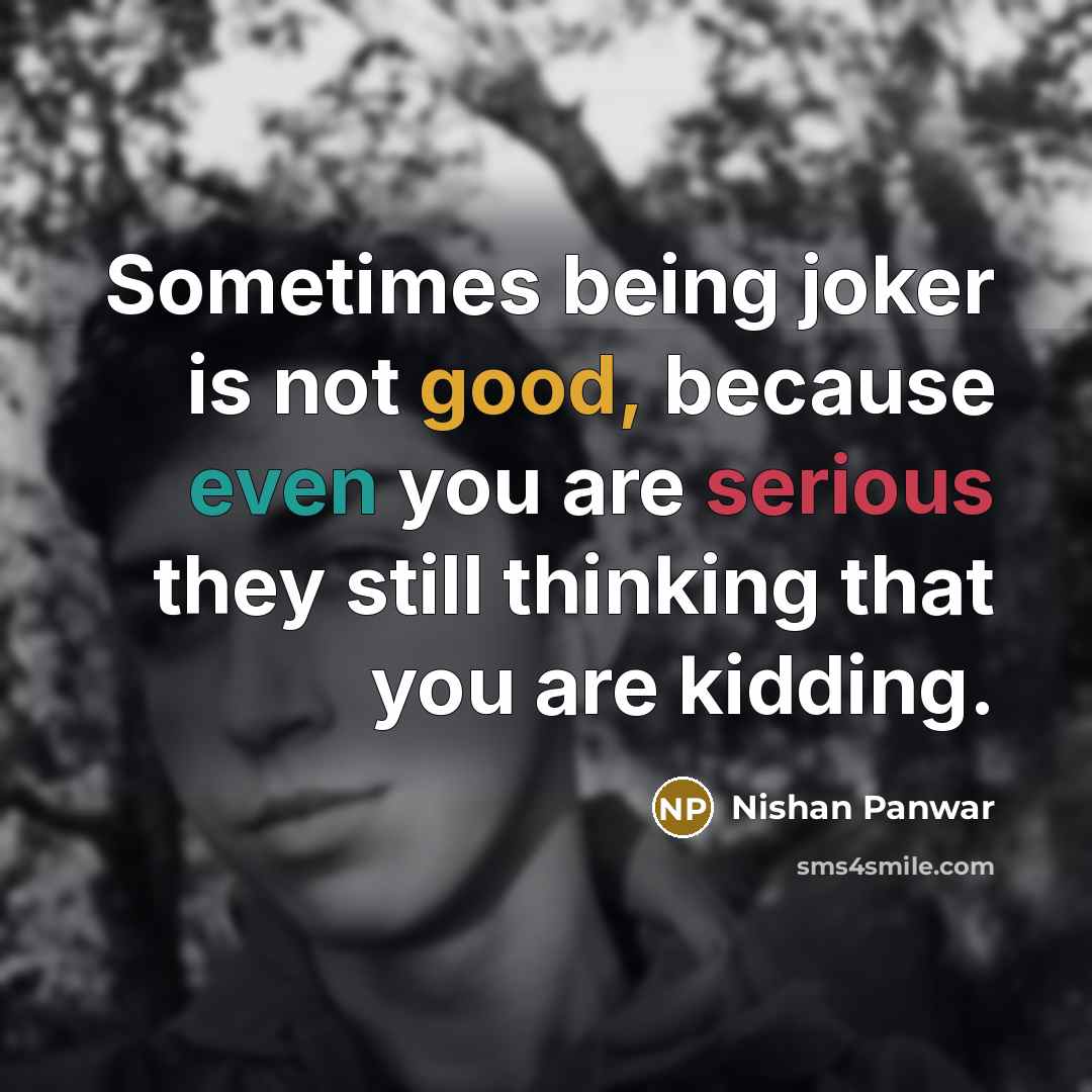“Sometimes being joker is not good, because even you are…” quote by Nishan Panwar
