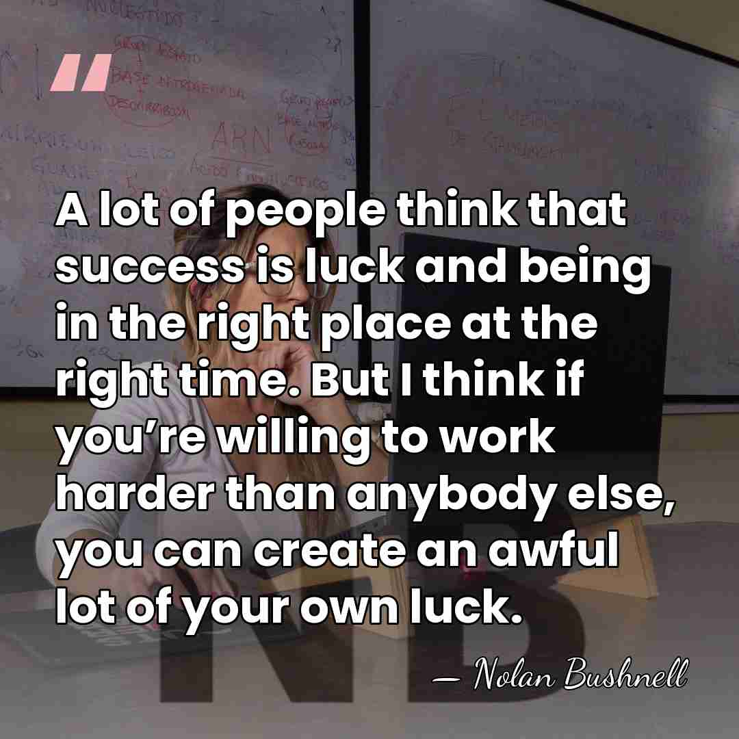 A lot of people think that success is luck and being in&hellip; - Nolan Bushnell