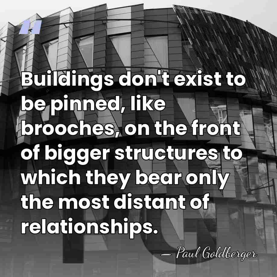 Buildings don't exist to be pinned, like brooches, on the front of&hellip; - Paul Goldberger