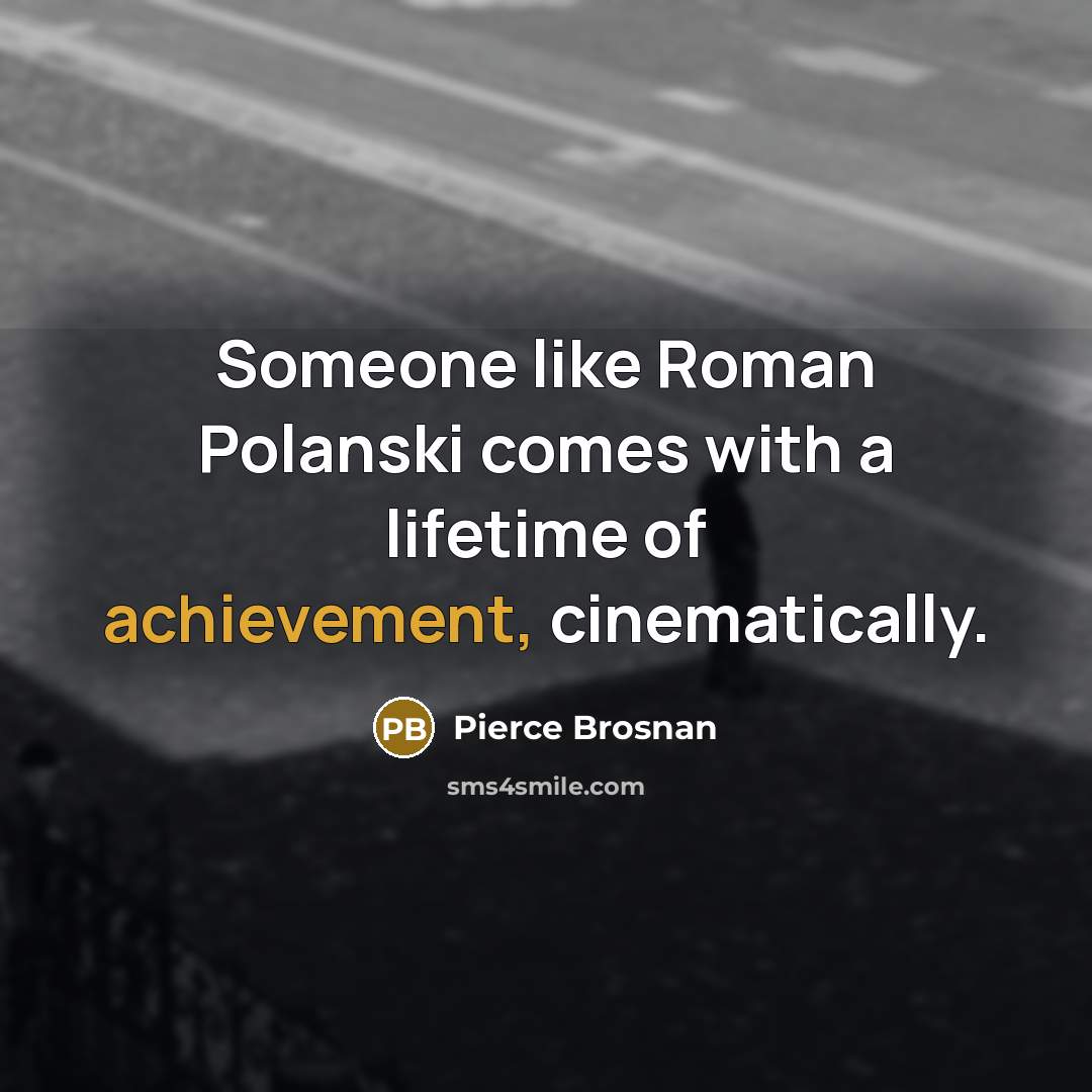 “Someone like Roman Polanski comes with a lifetime of achievement,…” quote by Pierce Brosnan